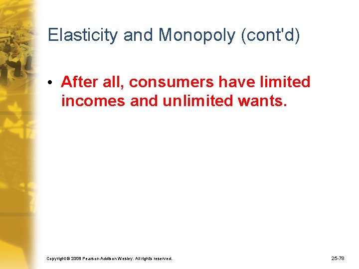 Elasticity and Monopoly (cont'd) • After all, consumers have limited incomes and unlimited wants.