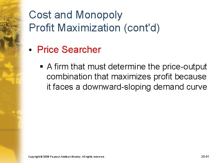 Cost and Monopoly Profit Maximization (cont'd) • Price Searcher § A firm that must