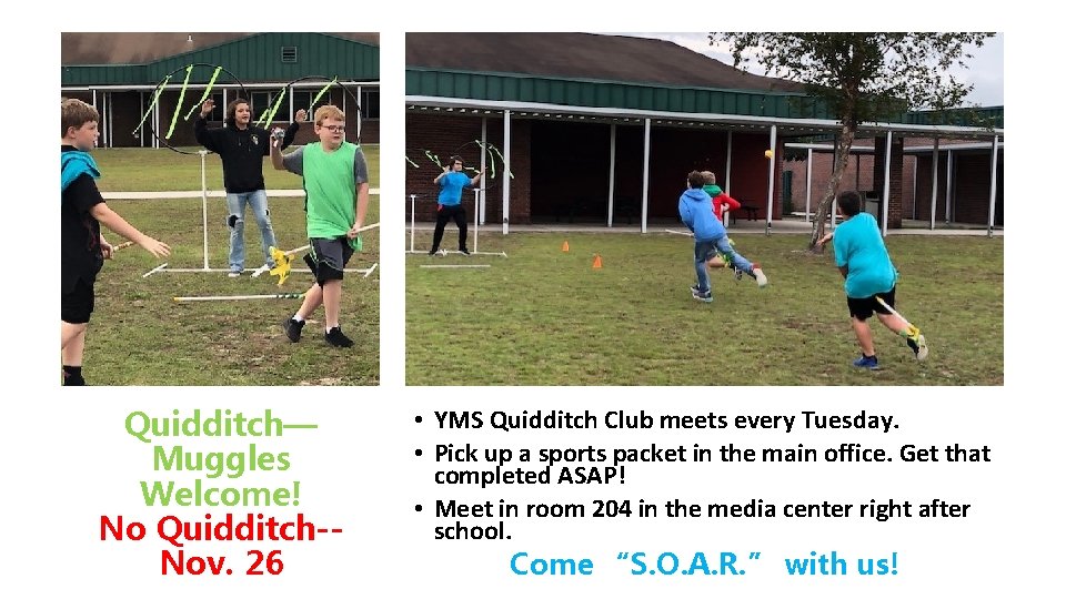 Quidditch— Muggles Welcome! No Quidditch-Nov. 26 • YMS Quidditch Club meets every Tuesday. •