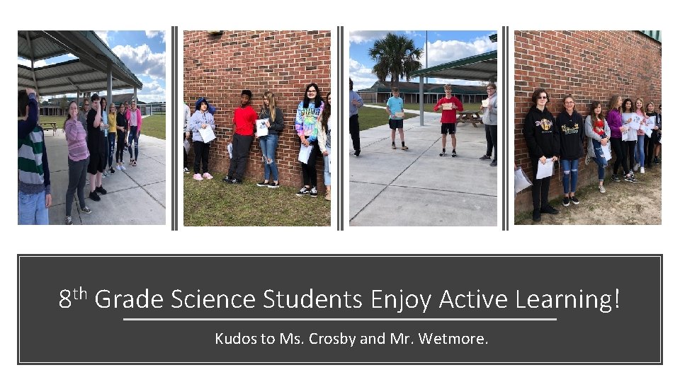 8 th Grade Science Students Enjoy Active Learning! Kudos to Ms. Crosby and Mr.