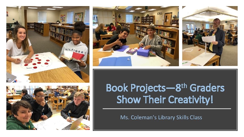 Book Projects— 8 th Graders Show Their Creativity! Ms. Coleman’s Library Skills Class 