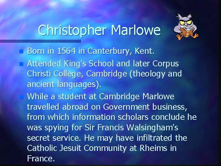 Christopher Marlowe n n n Born in 1564 in Canterbury, Kent. Attended King’s School