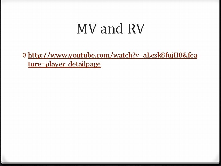 MV and RV 0 http: //www. youtube. com/watch? v=a. Lesk 8 fuj. H 8&fea MV and RV 0 http: //www. youtube. com/watch? v=a. Lesk 8 fuj. H 8&fea