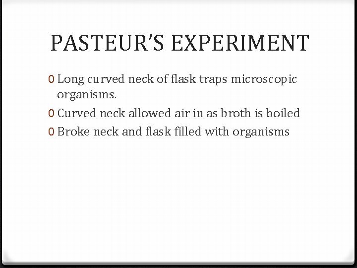 PASTEUR’S EXPERIMENT 0 Long curved neck of flask traps microscopic organisms. 0 Curved neck PASTEUR’S EXPERIMENT 0 Long curved neck of flask traps microscopic organisms. 0 Curved neck