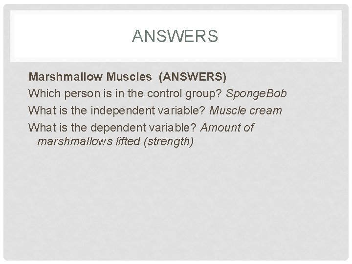ANSWERS Marshmallow Muscles (ANSWERS) Which person is in the control group? Sponge. Bob What ANSWERS Marshmallow Muscles (ANSWERS) Which person is in the control group? Sponge. Bob What