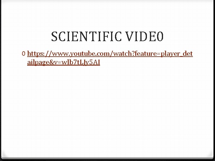 SCIENTIFIC VIDE 0 0 https: //www. youtube. com/watch? feature=player_det ailpage&v=wlb 7 t. LJy 5 SCIENTIFIC VIDE 0 0 https: //www. youtube. com/watch? feature=player_det ailpage&v=wlb 7 t. LJy 5