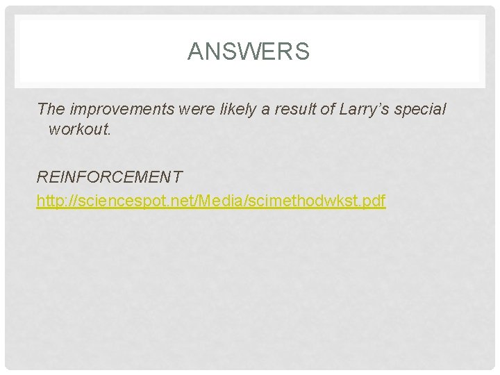 ANSWERS The improvements were likely a result of Larry’s special workout. REINFORCEMENT http: //sciencespot. ANSWERS The improvements were likely a result of Larry’s special workout. REINFORCEMENT http: //sciencespot.