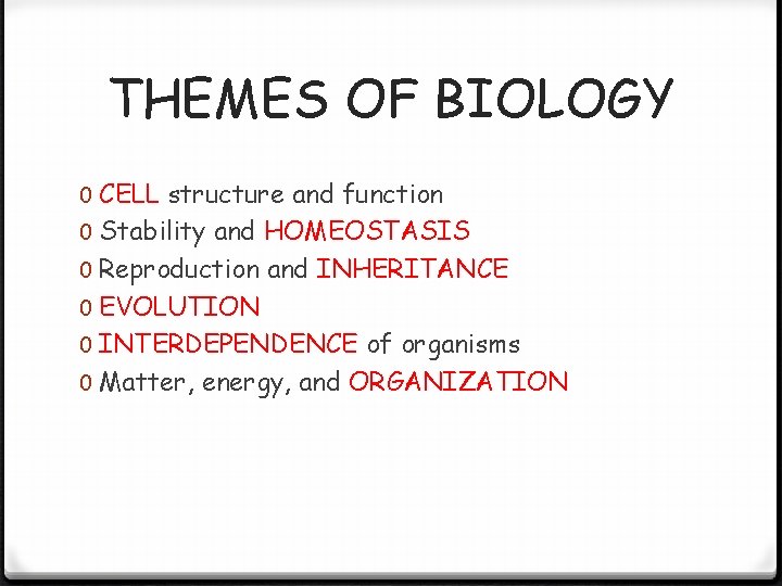 THEMES OF BIOLOGY 0 CELL structure and function 0 Stability and HOMEOSTASIS 0 Reproduction THEMES OF BIOLOGY 0 CELL structure and function 0 Stability and HOMEOSTASIS 0 Reproduction