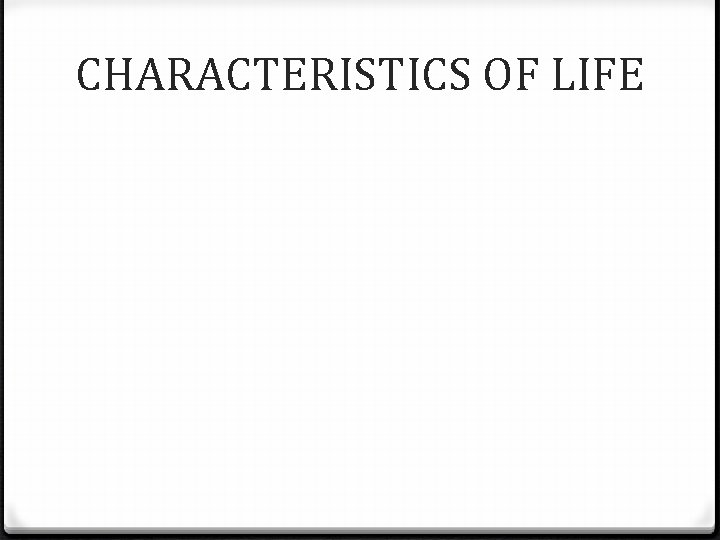 CHARACTERISTICS OF LIFE CHARACTERISTICS OF LIFE