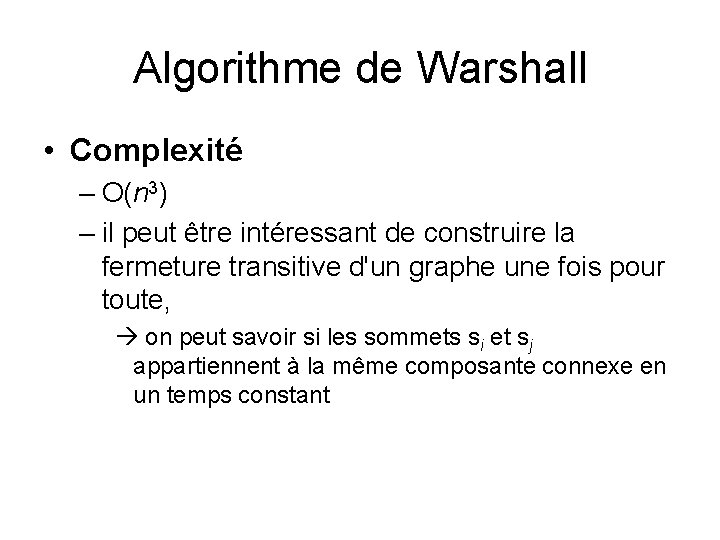 Algorithme de Warshall • Complexité – O(n 3) – il peut être intéressant de