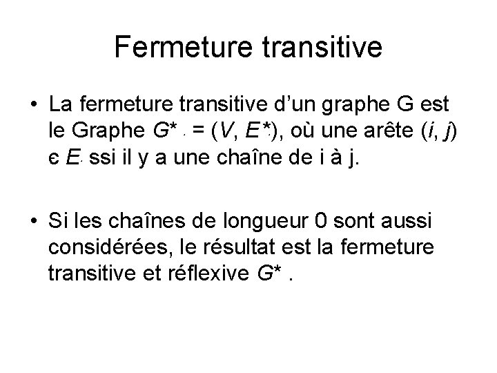 Fermeture transitive • La fermeture transitive d’un graphe G est le Graphe G* =