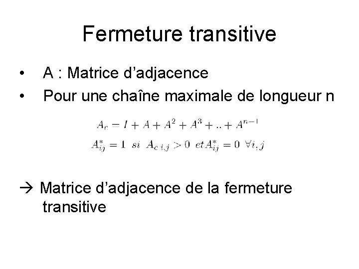 Fermeture transitive • • A : Matrice d’adjacence Pour une chaîne maximale de longueur