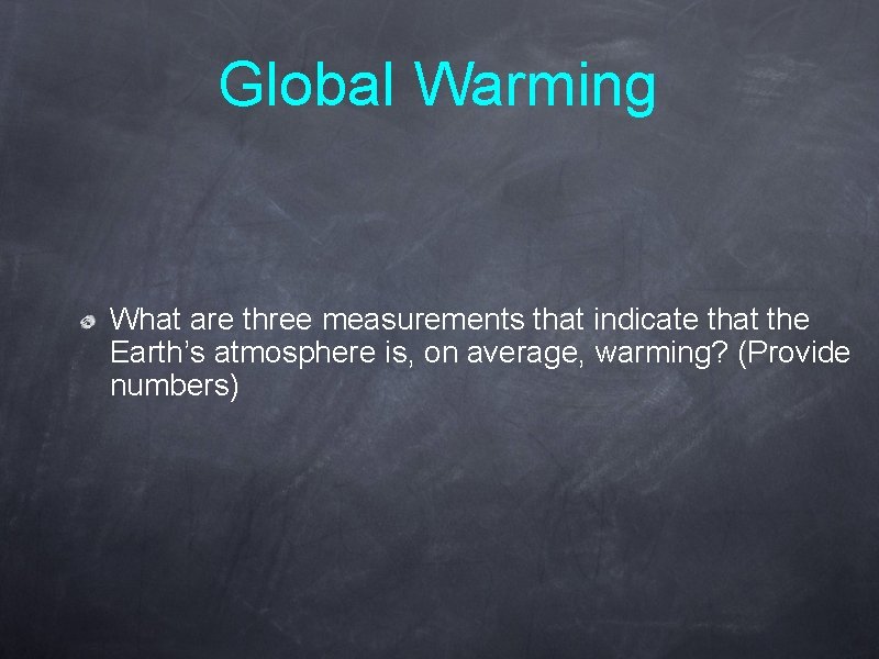 Global Warming What are three measurements that indicate that the Earth’s atmosphere is, on