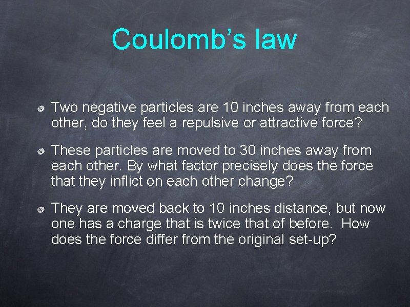 Coulomb’s law Two negative particles are 10 inches away from each other, do they