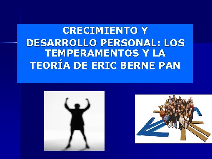 CRECIMIENTO Y DESARROLLO PERSONAL: LOS TEMPERAMENTOS Y LA TEORÍA DE ERIC BERNE PAN 