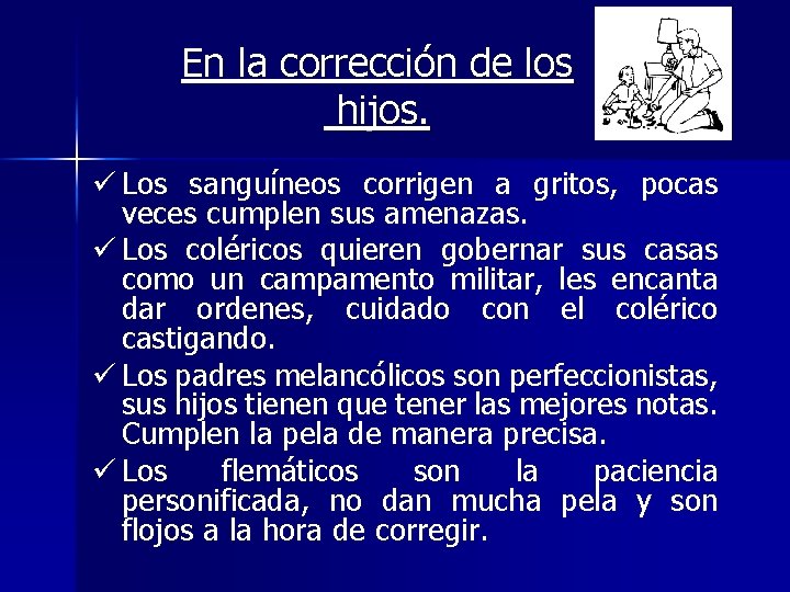 En la corrección de los hijos. ü Los sanguíneos corrigen a gritos, pocas veces