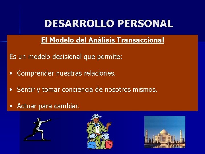 DESARROLLO PERSONAL El Modelo del Análisis Transaccional Es un modelo decisional que permite: •