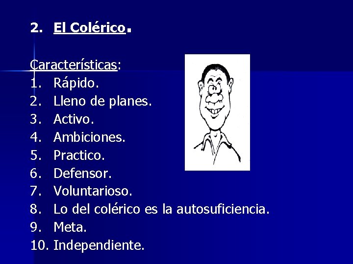 2. El Colérico. Características: 1. Rápido. 2. Lleno de planes. 3. Activo. 4. Ambiciones.