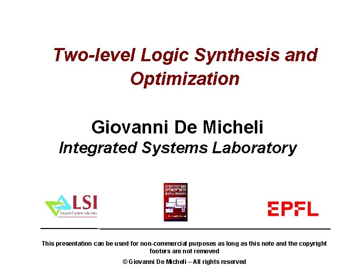 Two-level Logic Synthesis and Optimization Giovanni De Micheli Integrated Systems Laboratory This presentation can