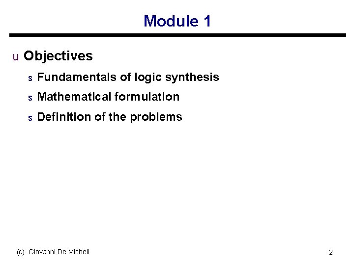 Module 1 u Objectives s Fundamentals of logic synthesis s Mathematical formulation s Definition