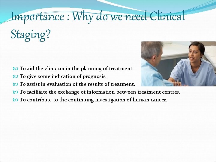 Importance : Why do we need Clinical Staging? To aid the clinician in the