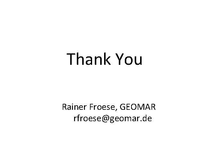 Thank You Rainer Froese, GEOMAR rfroese@geomar. de 