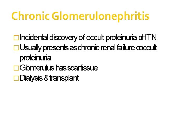 �Incidental discovery of occult proteinuria or. HTN �Usually presents as chronic renal failure oroccult