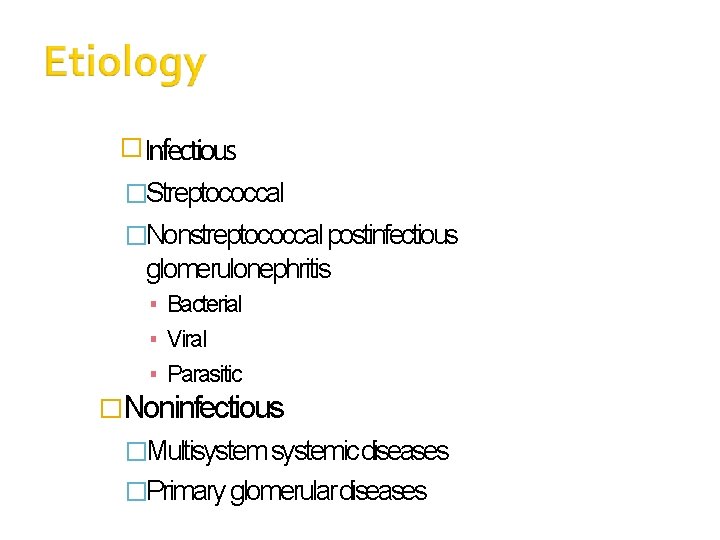 �Infectious �Streptococcal �Nonstreptococcal postinfectious glomerulonephritis ▪ Bacterial ▪ Viral ▪ Parasitic �Noninfectious �Multisystemicdiseases �Primary
