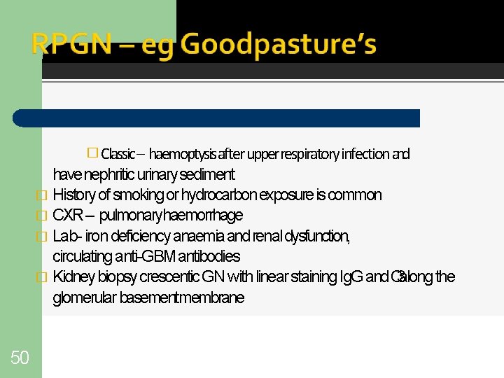� Classic – haemoptysisafter upperrespiratory infection and have nephritic urinary sediment � History of