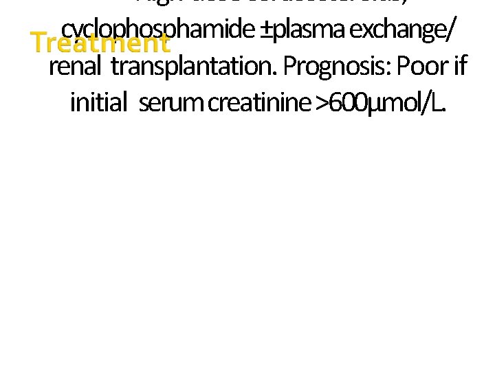 High-dose corticosteroids; cyclophosphamide ±plasma exchange/ renal transplantation. Prognosis: Poor if initial serum creatinine >600µmol/L.