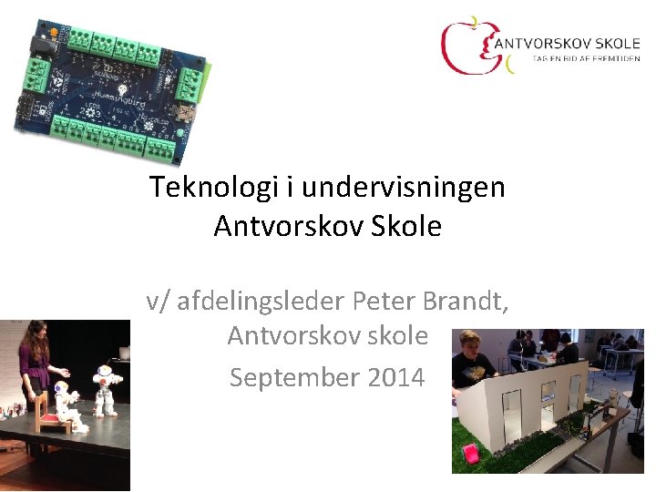 Teknologi i undervisningen Antvorskov Skole v/ afdelingsleder Peter Brandt, Antvorskov skole September 2014 