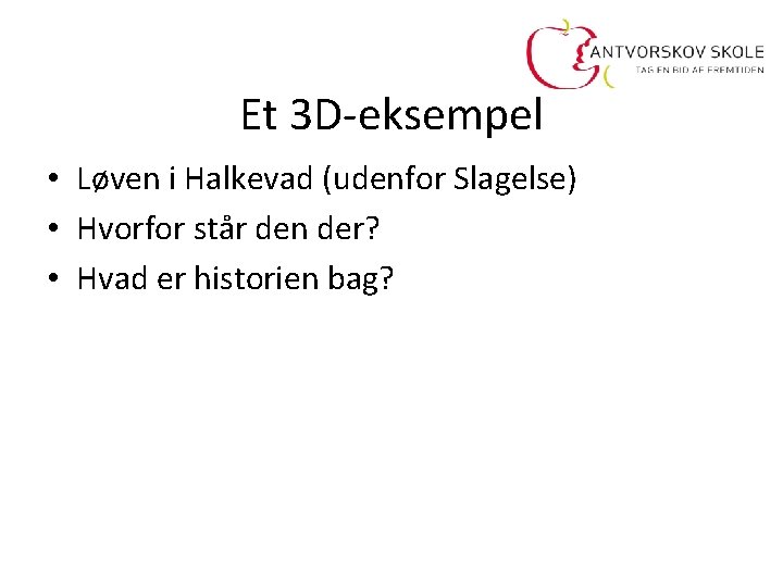 Et 3 D-eksempel • Løven i Halkevad (udenfor Slagelse) • Hvorfor står den der?