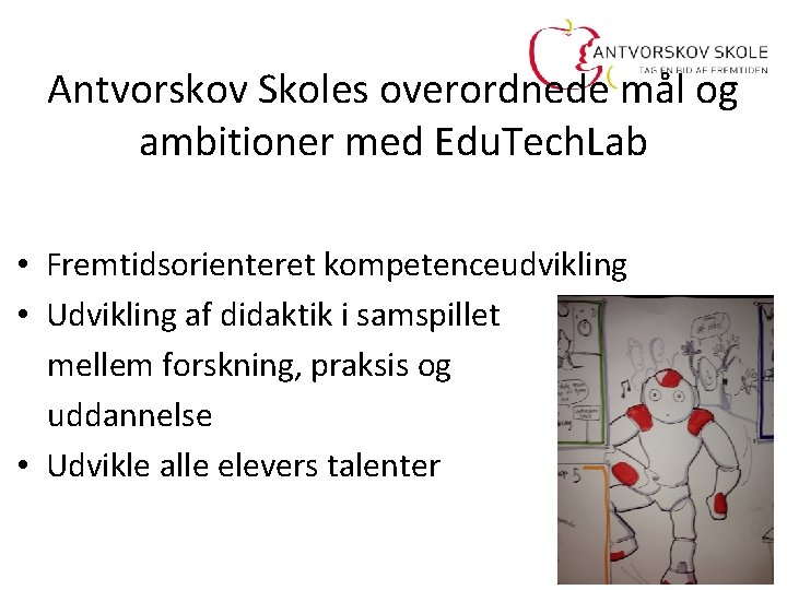 Antvorskov Skoles overordnede mål og ambitioner med Edu. Tech. Lab • Fremtidsorienteret kompetenceudvikling •