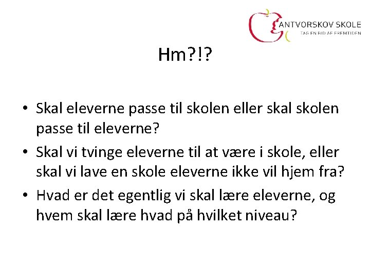 Hm? !? • Skal eleverne passe til skolen eller skal skolen passe til eleverne?