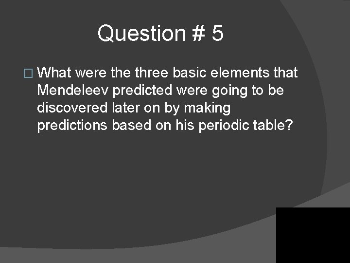Question # 5 � What were three basic elements that Mendeleev predicted were going Question # 5 � What were three basic elements that Mendeleev predicted were going