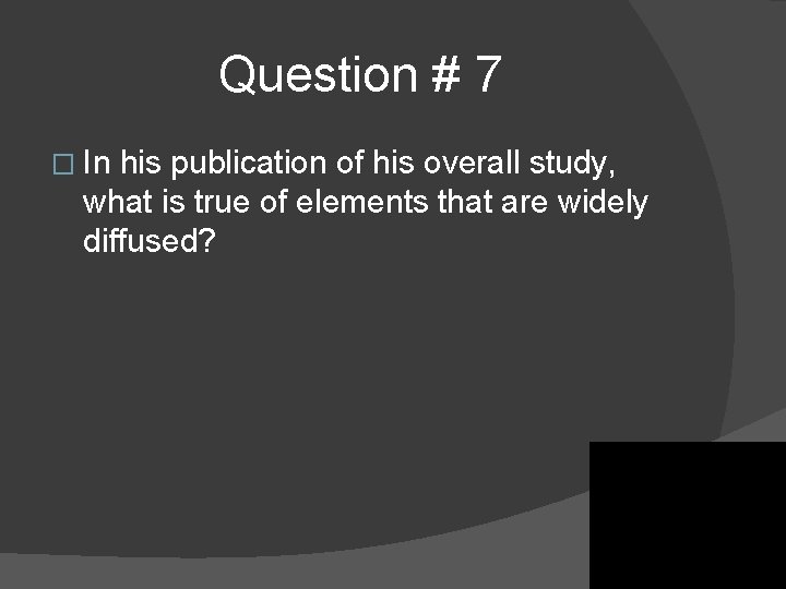 Question # 7 � In his publication of his overall study, what is true Question # 7 � In his publication of his overall study, what is true
