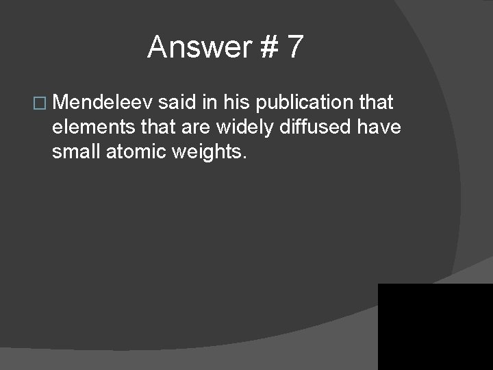 Answer # 7 � Mendeleev said in his publication that elements that are widely Answer # 7 � Mendeleev said in his publication that elements that are widely