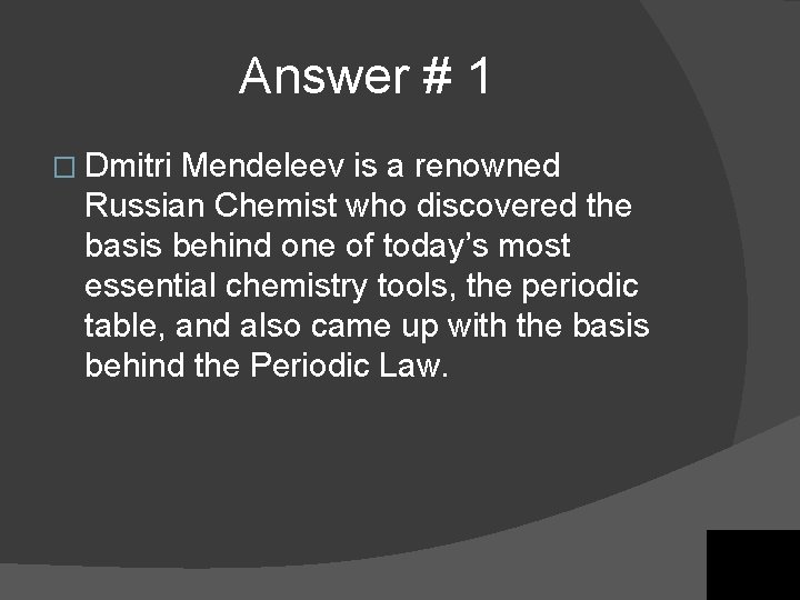 Answer # 1 � Dmitri Mendeleev is a renowned Russian Chemist who discovered the Answer # 1 � Dmitri Mendeleev is a renowned Russian Chemist who discovered the