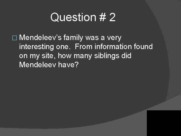 Question # 2 � Mendeleev’s family was a very interesting one. From information found Question # 2 � Mendeleev’s family was a very interesting one. From information found
