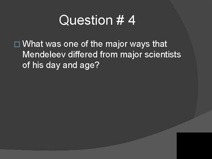 Question # 4 � What was one of the major ways that Mendeleev differed Question # 4 � What was one of the major ways that Mendeleev differed
