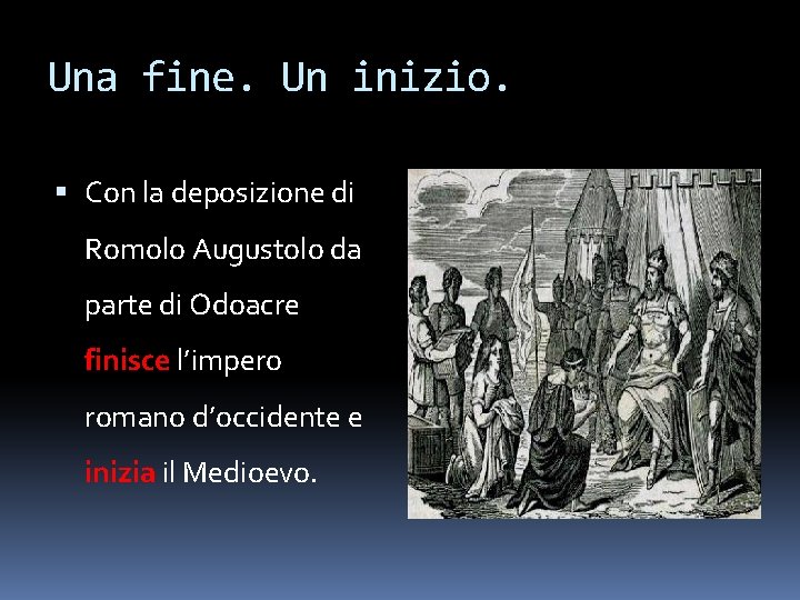 Una fine. Un inizio. Con la deposizione di Romolo Augustolo da parte di Odoacre