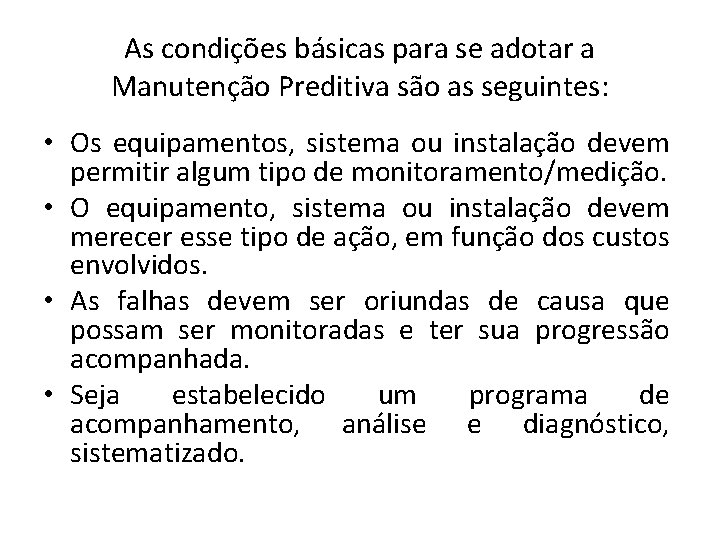As condições básicas para se adotar a Manutenção Preditiva são as seguintes: • Os
