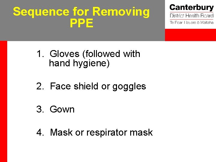 Sequence for Removing PPE 1. Gloves (followed with hand hygiene) 2. Face shield or