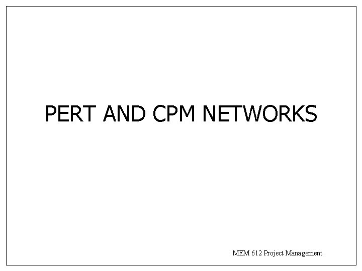 PERT AND CPM NETWORKS MEM 612 Project Management 