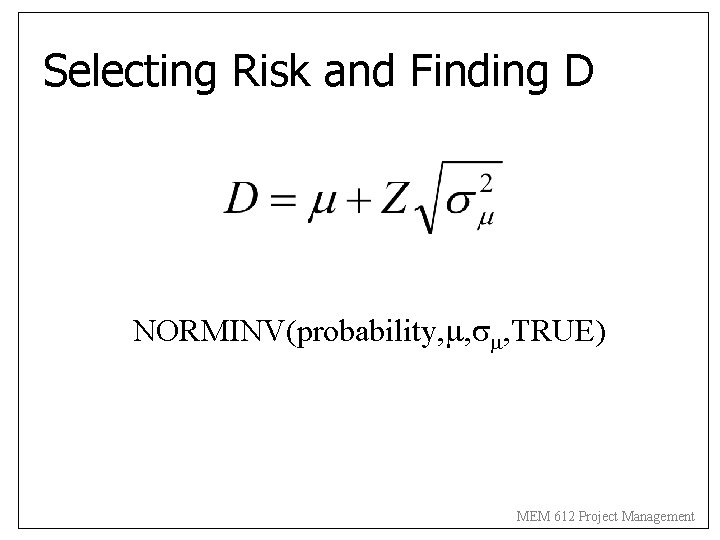 Selecting Risk and Finding D NORMINV(probability, , , TRUE) MEM 612 Project Management 