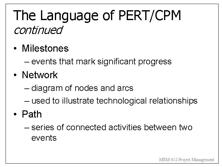 The Language of PERT/CPM continued • Milestones – events that mark significant progress •