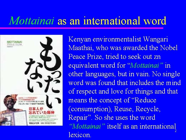 Mottainai as an international word Kenyan environmentalist Wangari Maathai, who was awarded the Nobel