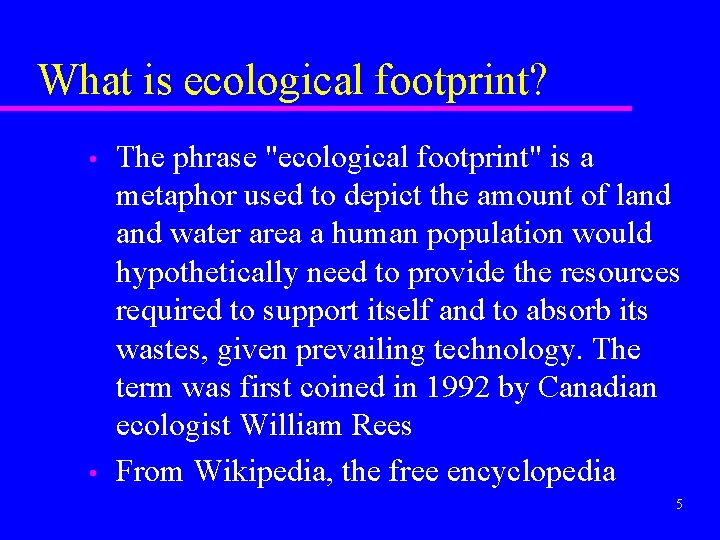 What is ecological footprint? • • The phrase "ecological footprint" is a metaphor used