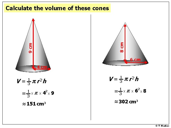 9 cm 8 cm Calculate the volume of these cones 6 cm 4 cm