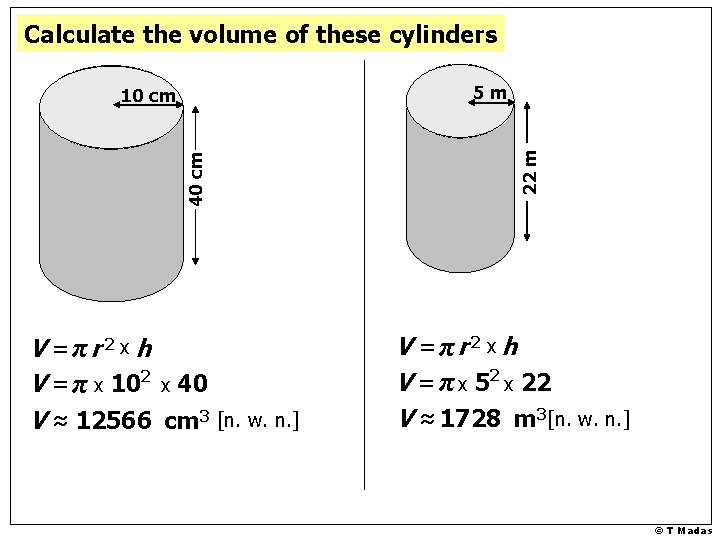 Calculate the volume of these cylinders 40 cm V =πr 2 x h V